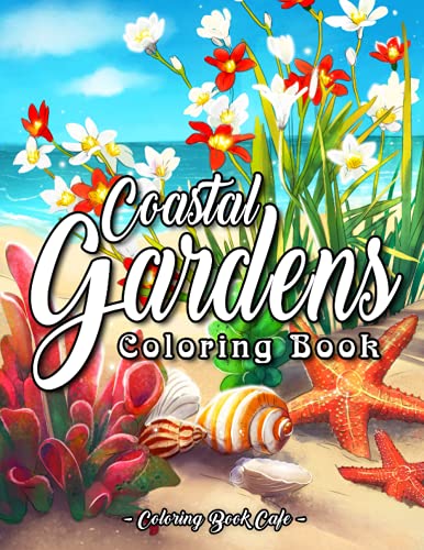 Coastal Gardens Coloring Book: An Adult Coloring Book Featuring Beautiful Coastal Gardens, Tropical Plants and Relaxing Oceanside Scenery