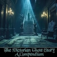 The Victorian Ghost Story - A Compendium