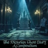 The Victorian Ghost Story - A Compendium