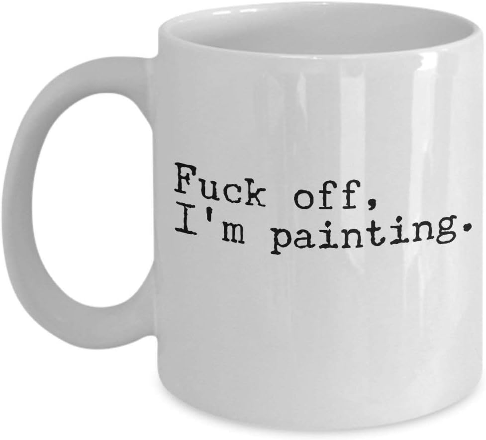 Funny Painters Coffee Mug – Fuck Off, I'm Painting – 11oz White Ceramic Tea Cup – Humor Humorous Fun Thank You Gift for Awesome Sexy Passionate Painter, Artist, Decorator, Student who Love to Paint