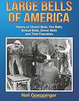 Large Bells Of America: History of Church Bells, Fire Bells, School Bells, Dinner Bells and Their Foundries 1939237440 Book Cover