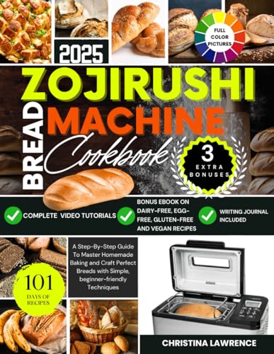 ZOJIRUSHI BREAD MACHINE COOKBOOK: A Step-By-Step Guide To Master Homemade Baking and Craft Perfect Breads with Simple, beginner-friendly Techniques ... for Perfect Homemade Loaves Every Time)
