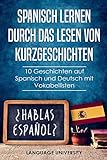  Spanisch lernen durch das Lesen von Kurzgeschichten: 10 Geschichten auf Spanisch und Deutsch mit Vokabellisten