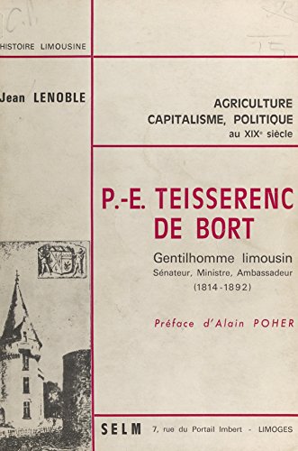 P.-E. Teisserenc de Bort: Gentilhomme limousin, sénateur, ministre, ambassadeur, 1814-1892 P.-E. Teisserenc de Bort: Gentilhomme limousin, sénateur, ministre, ambassadeur, 1814-1892