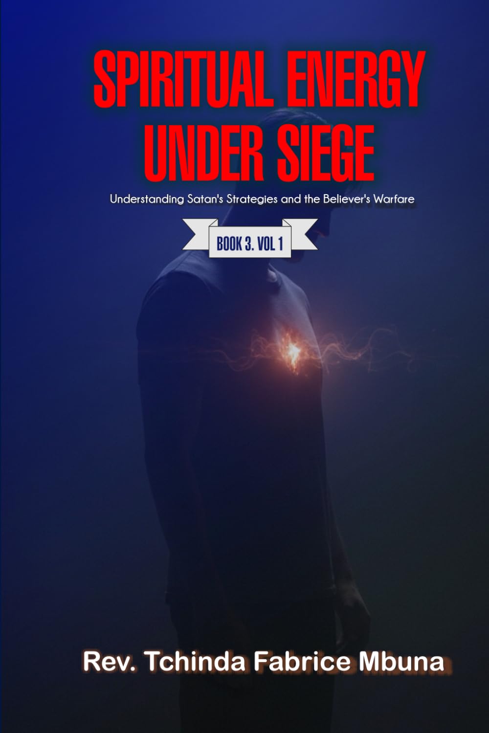 SPIRITUAL ENERGY UNDER SIEGE: Understanding Satan’s Strategies and the Believer’s Warfare (KINGDOM WARFARE)