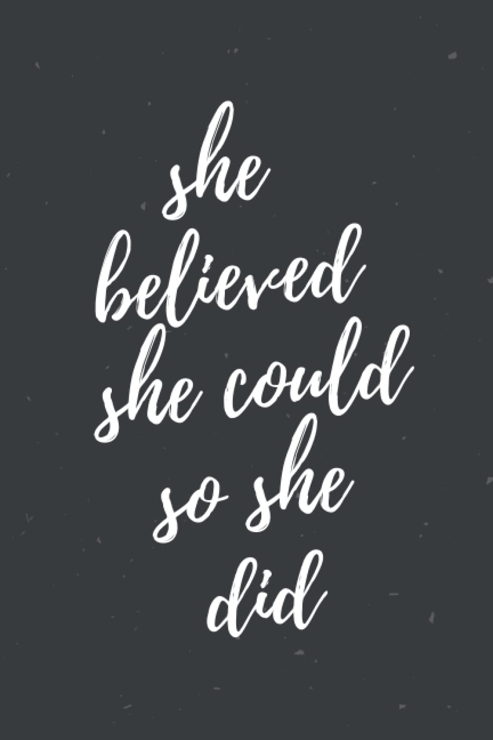he Believed She Could So She Did lined notebook inspirational journal with motivational quotes: For Women & Girls, 110 Page - 6 X 9 (Motivational Gifts For Women)