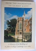 From the Foundation to Gilbert Scott: A history of the buildings of St. John's College, Cambridge 1511 to 1885 0950108537 Book Cover