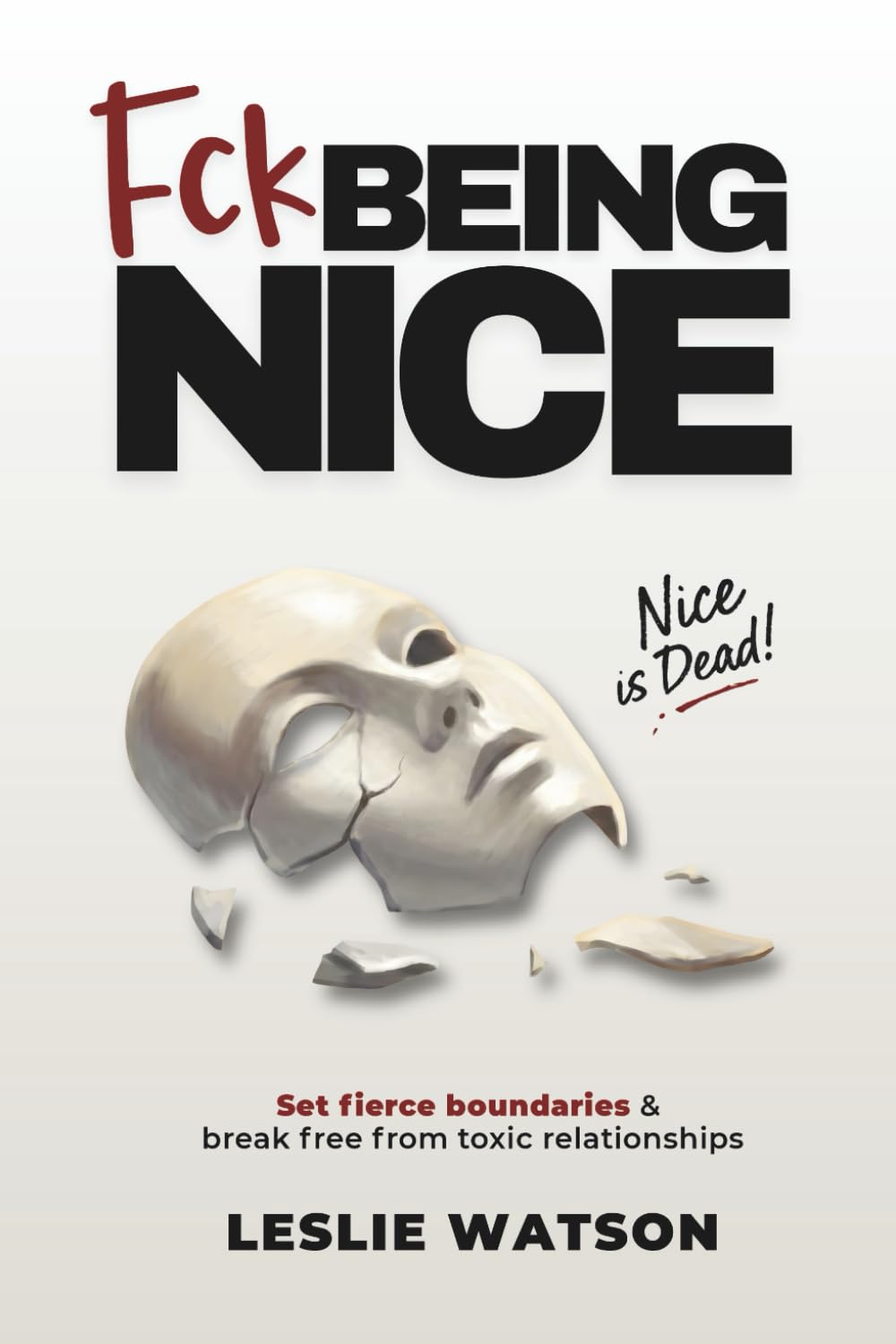 Fck Being Nice: Set Fierce Boundaries & Break Free From Toxic Relationships (Fck Being Series)
