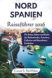 Nordspanien Reiseführer 2026: Die Küste, Kultur und Küche des Baskenlandes, Asturiens, Galiciens und Kantabriens entdecken