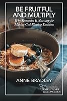 Be Fruitful and Multiply: Why Economics is Necessary for Making God-Pleasing Decisions 099753690X Book Cover