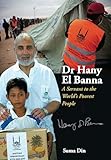 Dr Hany El Banna: A Servant to the World's Poorest People (Muslims in the Modern World)