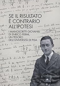 Se il risultato è contrario all'ipotesi. I manoscritti giovanili di Enrico Fermi, un tesoro dell'Università di Pisa