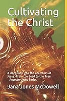 Cultivating the Christ : A Deeper Look into the Ancestors of Jesus: from the Seed to the Tree 1688998020 Book Cover