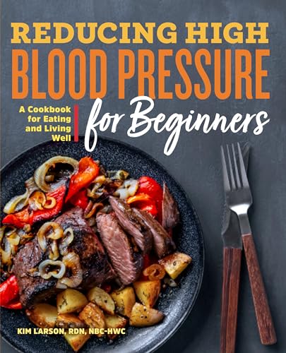 Reducing High Blood Pressure for Beginners: A Cookbook for Eating and Living Well