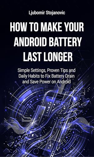 How to Make Your Android Battery Last Longer: Simple Settings, Proven Tips and Daily Habits to Fix Battery Drain and Save Power on Android