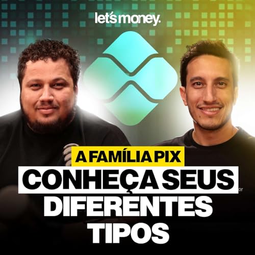 A FAMÍLIA PIX - CONHEÇA SEUS DIFERENTES TIPOS, COM VICTOR DUEK DO INICIADOR - LET'S MONEY - #014