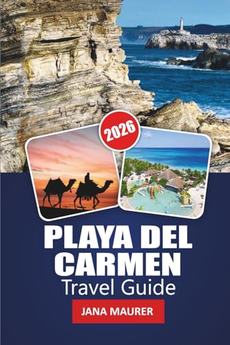 PLAYA DEL CARMEN TRAVEL GUIDE 2026: Your Essential Guide to Riviera Maya’s Beaches, Mayan Heritage, Vibrant Nightlife, and Adventure