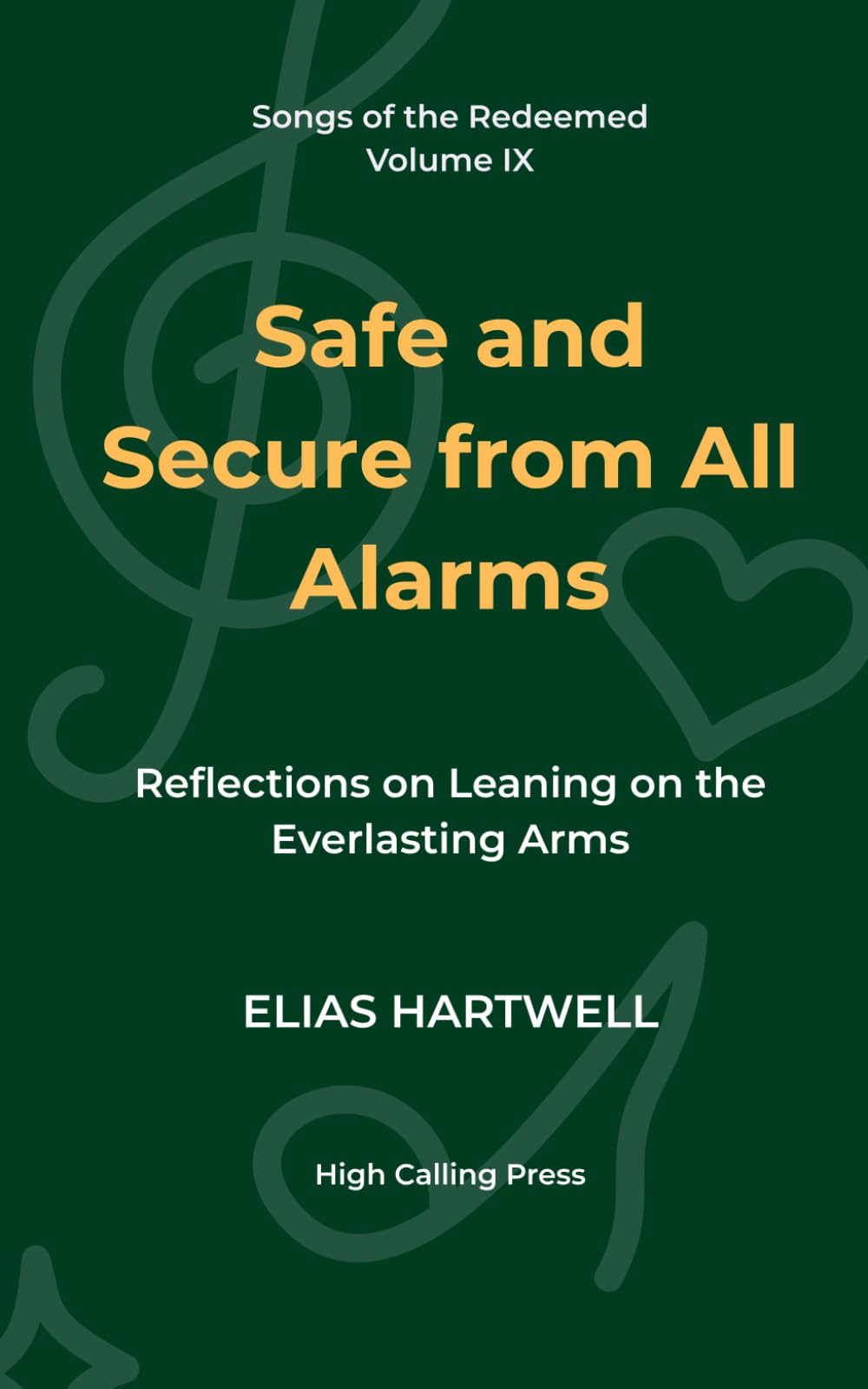 Safe and Secure from All Alarms: Reflections on Leaning on the Everlasting Arms: 9 (Songs of the Redeemed)