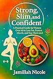 Strong, Slim, and Confident : A Practical Guide for Women Over 40 to Lose Fat, Protect Muscle, and Stay Motivated (A Goal Inspired Life Collection)