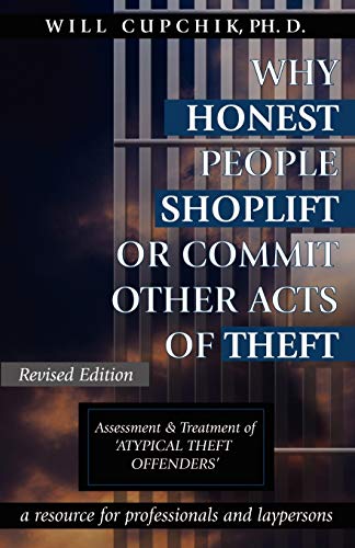 Why Honest People Shoplift or Commit Other Acts of Theft: Assessment and Treatment of 'Atypical Theft Offenders' - A Comprehensive Resource for Professionals and Laypersons
