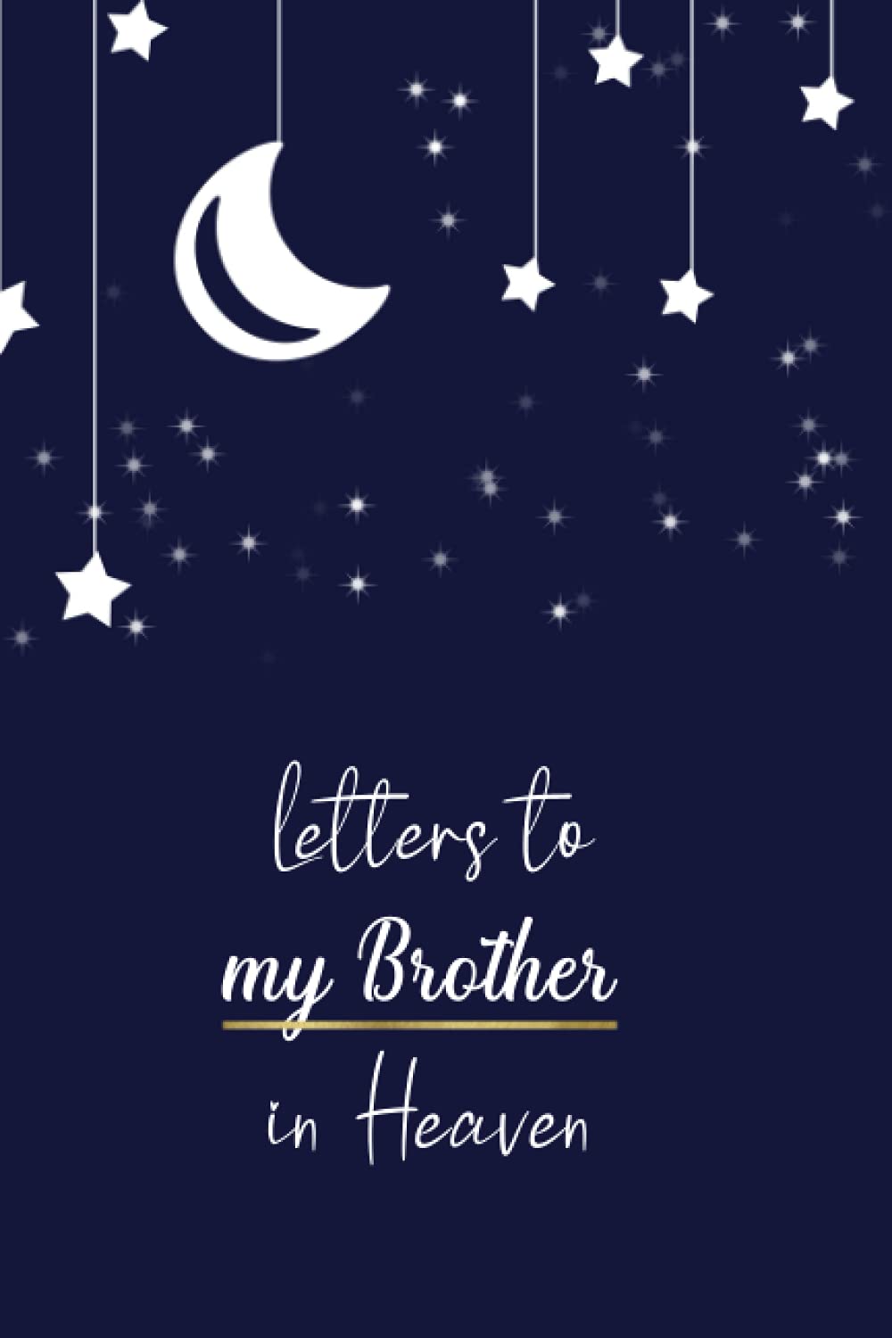 Letters To My Brother in Heaven: Grief Journal Notebook, Blank Lined Diary Book to Write in...