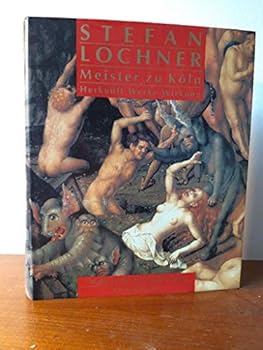 Stefan Lochner, Meister zu Köln: Herkunft, Werke, Wirkung : eine Ausstellung des Wallraf-Richartz-Museums Köln