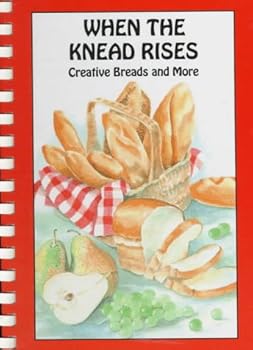 Spiral-bound When the Knead Rises: Creative Breads and More Book