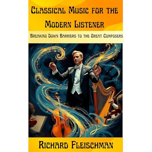 Classical Music for the Modern Listener by Richard Fleischman episode artwork
