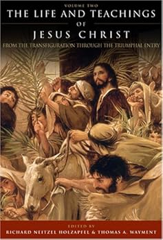 The Life and Teachings of Jesus Christ, Vol. 2: From Transfiguration through Triumphal Entry