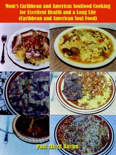 Mom's Caribbean and Americas Soulfood Cooking for Excellent Health and a Long Life (Caribbean and American Soul Food)