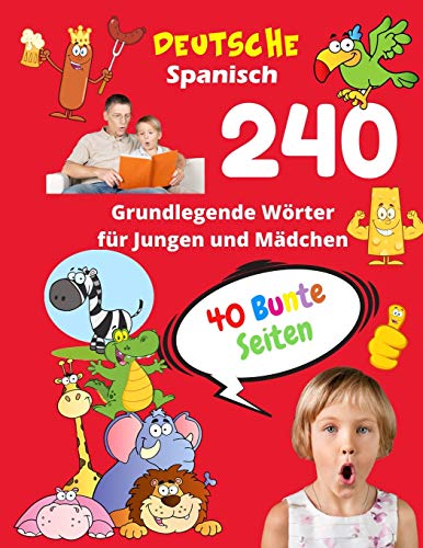 Deutsche Spanisch Grundlegende 240 Wörter für Jungen und Mädchen - 40 Bunte Seiten: Neue Kinderlernkarten für Vorschulkindergarten und Homeschool ... ... Edition) (Kinder Vokabeln mit Bildern)