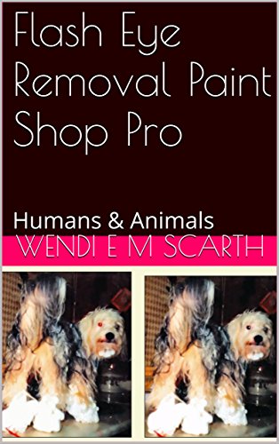 Flash Eye Removal Paint Shop Pro: Humans & Animals (Paint Shop Pro Made Easy by Wendi E M Scarth Book 49)