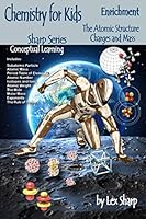 Chemistry for Kids, The Atomic Structure: Charges and Mass (Sharp Series, Chemistry) 1980641323 Book Cover