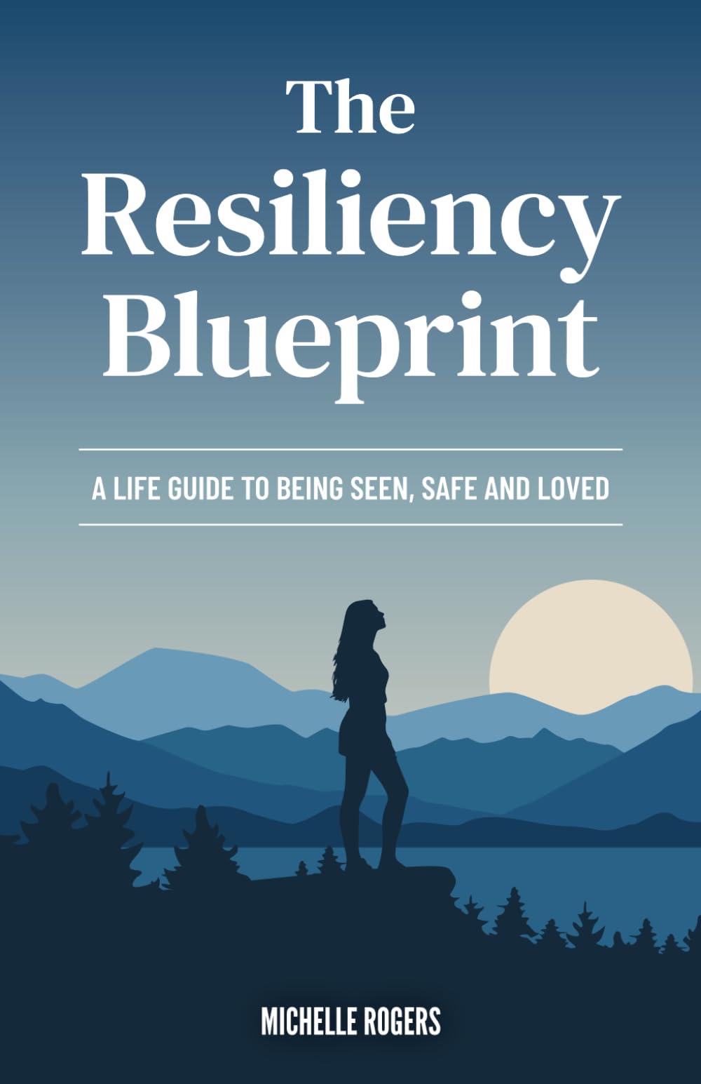 The Resiliency Blueprint: A Life Guide to Being Seen, Safe, and Loved