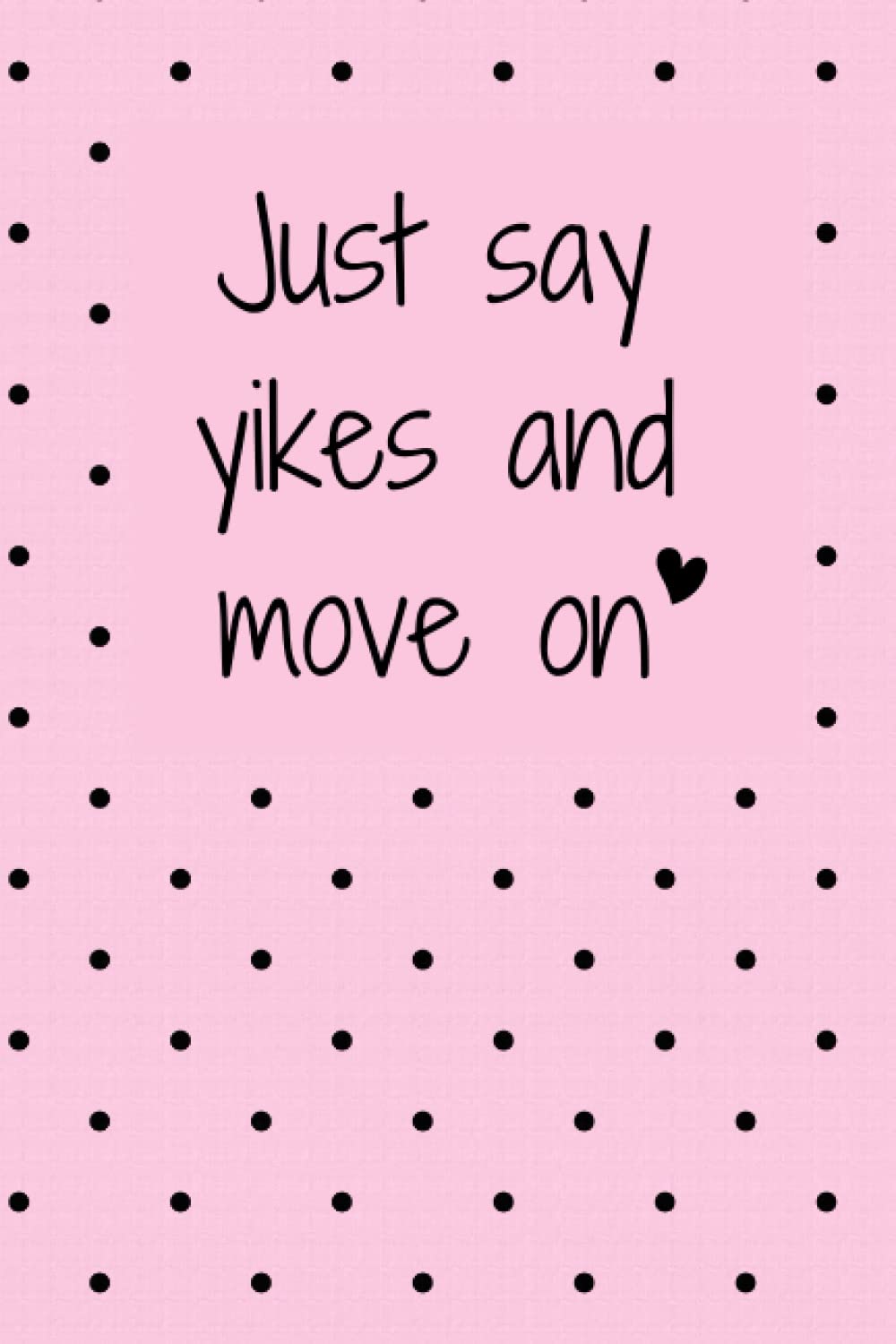 Just Say Yikes And Move On: Sassy Baby Pink Notebook With Funny Slogan On Cover, For Business Women, Entrepreneurs and co workers