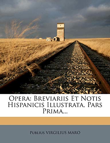 Opera: Breviariis Et Notis Hispanicis Illustrata, Pars Prima...