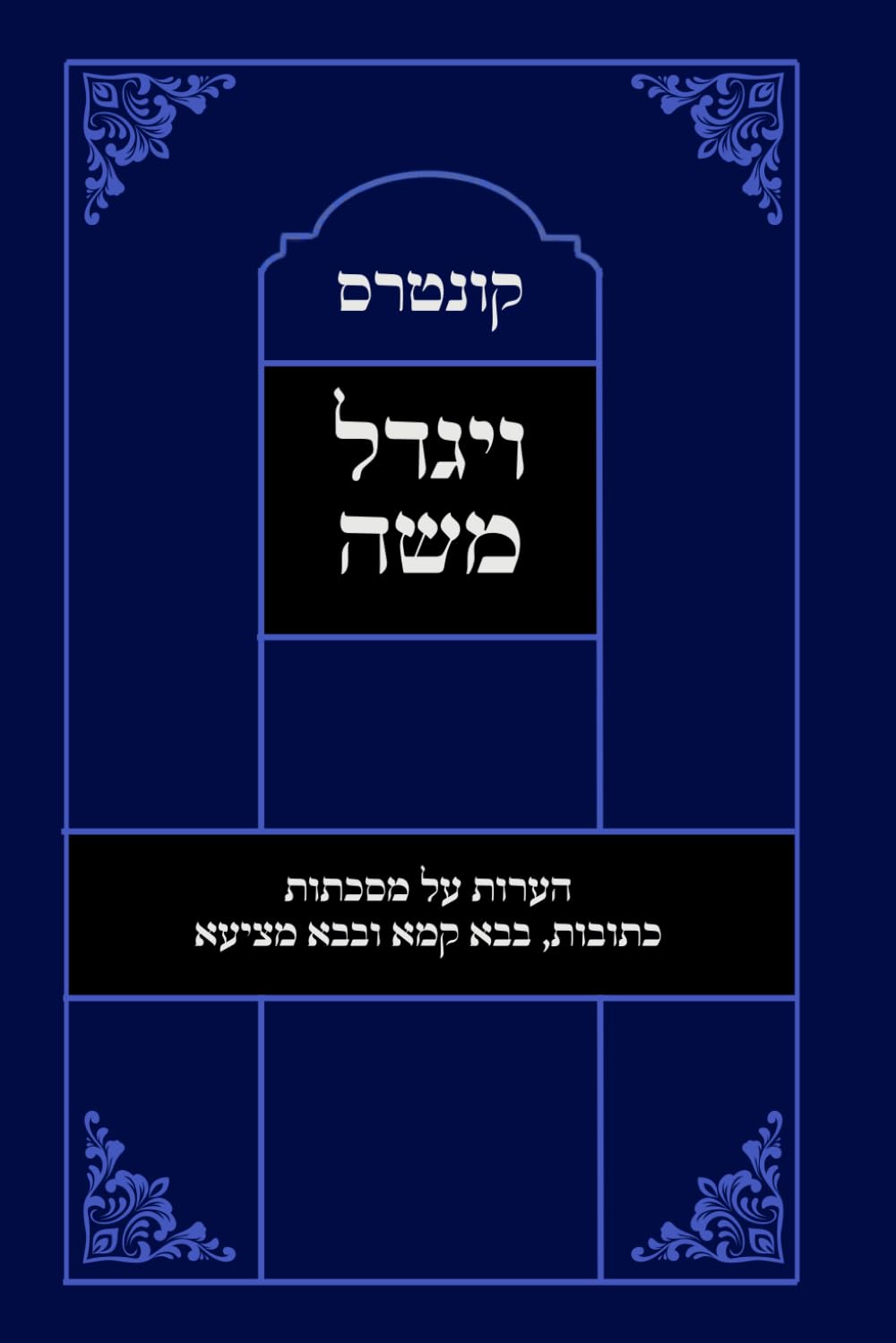 קונטרס ויגדל משה הערות על מסכתות כתובות, בבא קמא ובבא מציעא: עם קצת ביאורים על סדר הרמב״ם