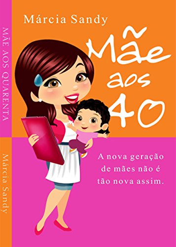 Amazon Com Mae Aos 40 A Nova Geracao De Maes Nao E Tao Nova Assim Portuguese Edition Ebook Sandy Marcia Kindle Store