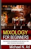MIXOLOGY FOR BEGINNERS: The Essential Beginners Guide and All You Need to Know on Mixology (English Edition)