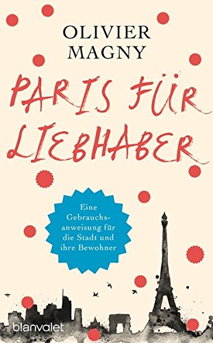 Paris für Liebhaber: Eine Gebrauchsanweisung für die Stadt und ihre Bewohner Paris für Liebhaber: Eine Gebrauchsanweisung für die Stadt und ihre Bewohner