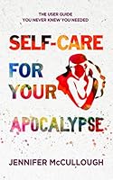 Self-Care for Your Apocalypse : The User Guide You Never Knew You Needed 1954991002 Book Cover