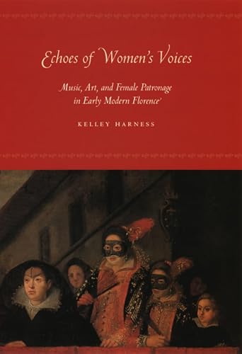 Echoes of Women′s Voices – Music, Art and Female Patronage in Early Modern Florence