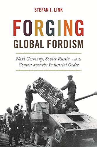 Forging Global Fordism: Nazi Germany, Soviet Russia, and the Contest over the Industrial Order (America in the World, 33)