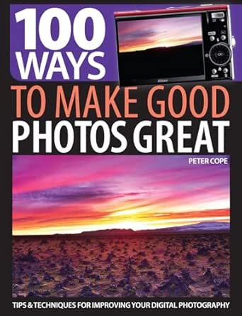 100 Ways to Make Good Photos Great: Tips and Techniques for Improving Your Digital Photography book cover