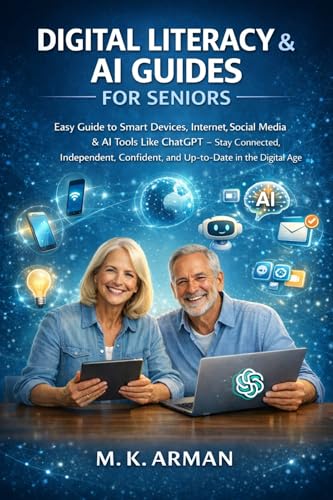 Digital Literacy & AI Guides for Seniors: Easy Guide to Smart Devices, Internet, Social Media & AI Tools Like ChatGPT – Stay Connected, Independent, ... ... the Digital Age (Guide for Adults Book 1)