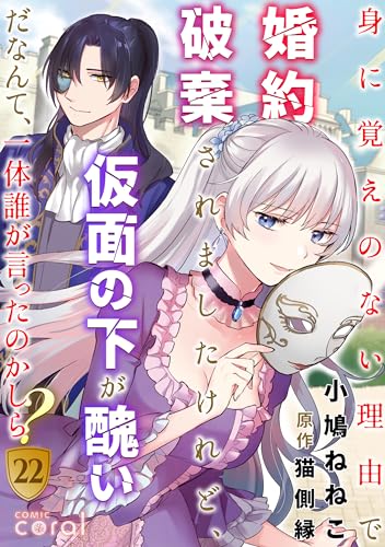 身に覚えのない理由で婚約破棄されましたけれど、仮面の下が醜いだなんて、一体誰が言ったのかしら?(22) (コミックcoral)