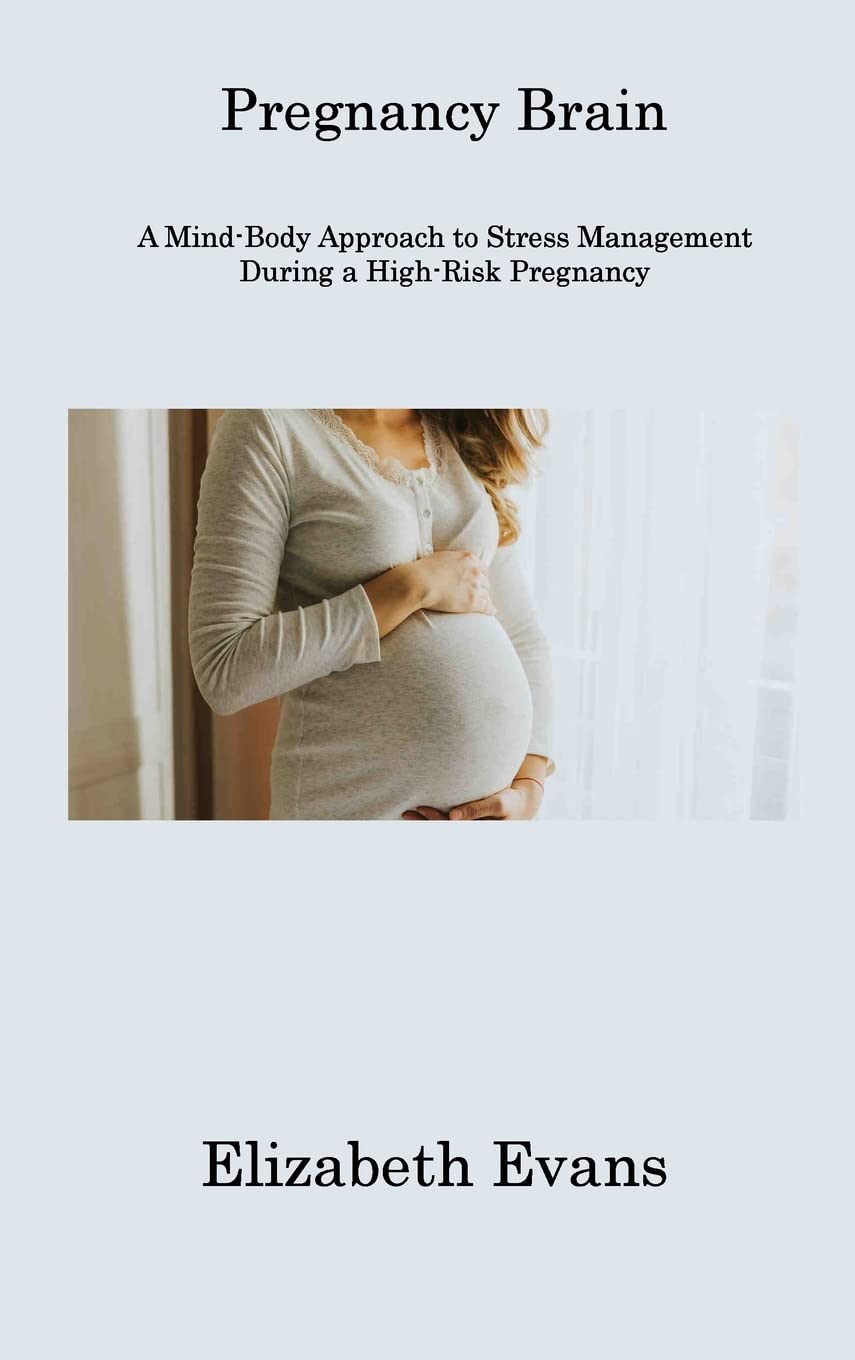 Pregnancy Brain: A Mind-Body Approach to Stress Management During a High-Risk Pregnancy Hardcover – Import, 4 April 2023