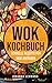 Wok Kochbuch: Schnelle Rezepte für Wok Anfänger