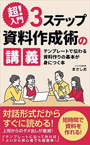 【超!入門】3ステップ資料作成術の講義: コンサルが実践するテンプレートで作る資料作成の基本を学ぶ:デザインやレイアウトよりも資料作りの本質を理解できる本 資料作成術入門