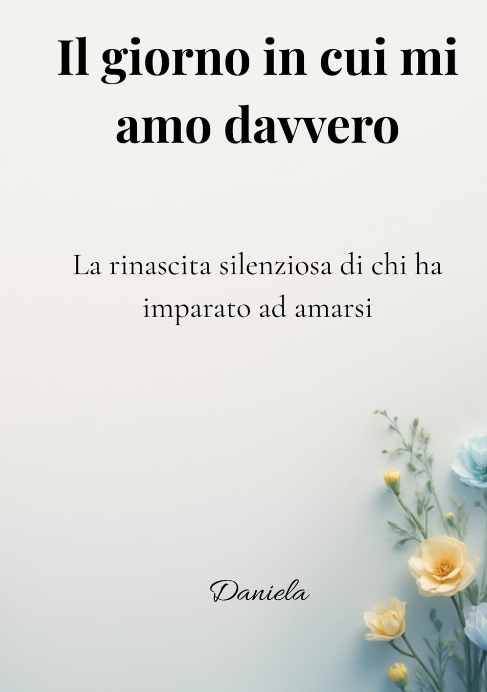 IL GIORNO IN CUI MI AMO DAVVERO: La rinascita silenziosa di chi ha imparato ad amarsi
